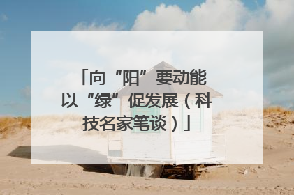 向“阳”要动能 以“绿”促发展（科技名家笔谈）
