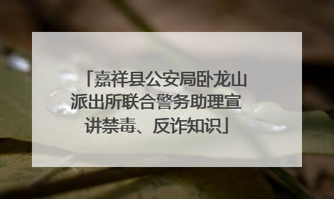 嘉祥县公安局卧龙山派出所联合警务助理宣讲禁毒、反诈知识
