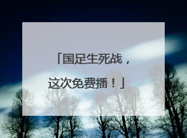 国足生死战，这次免费播！