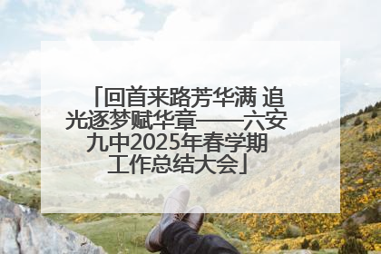 回首来路芳华满 追光逐梦赋华章——六安九中2025年春学期工作总结大会