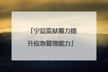 宁夏监狱着力提升应急管理能力
