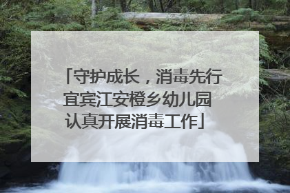 守护成长，消毒先行 宜宾江安橙乡幼儿园认真开展消毒工作