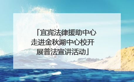 宜宾法律援助中心走进金秋湖中心校开展普法宣讲活动