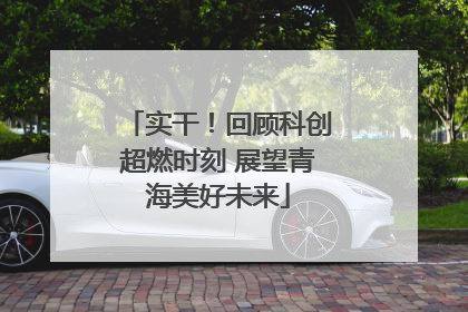 实干！回顾科创超燃时刻 展望青海美好未来