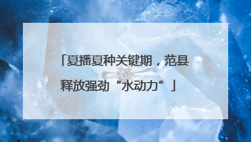 夏播夏种关键期，范县释放强劲“水动力”