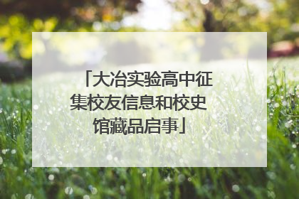 大冶实验高中征集校友信息和校史馆藏品启事