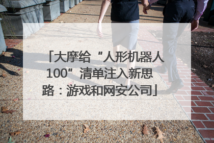 大摩给“人形机器人100”清单注入新思路：游戏和网安公司