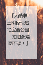 太酷啦！三明惊现超绝宝藏公园，拍照遛娃两不误！