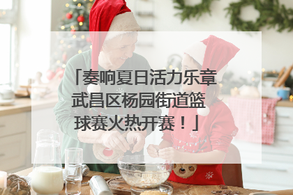 奏响夏日活力乐章 武昌区杨园街道篮球赛火热开赛！