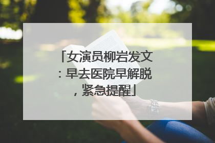 女演员柳岩发文：早去医院早解脱，紧急提醒