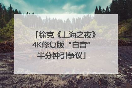 徐克《上海之夜》4K修复版“自宫”半分钟引争议