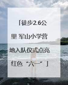 徒步2.6公里 军山小学营地入队仪式点亮红色“六一”