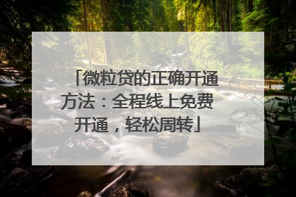 微粒贷的正确开通方法：全程线上免费开通，轻松周转