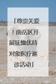 尊崇关爱！南岳区开展抚恤优待对象医疗巡诊活动