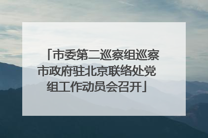市委第二巡察组巡察市政府驻北京联络处党组工作动员会召开