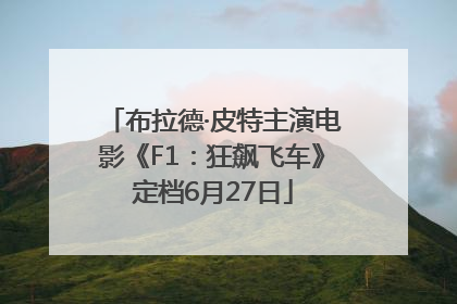 布拉德·皮特主演电影《F1：狂飙飞车》定档6月27日
