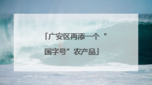 广安区再添一个“国字号”农产品