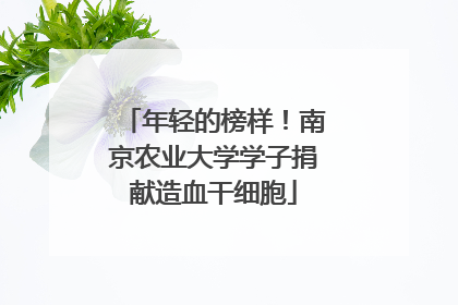 年轻的榜样！南京农业大学学子捐献造血干细胞