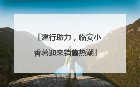 建行助力，临安小香薯迎来销售热潮