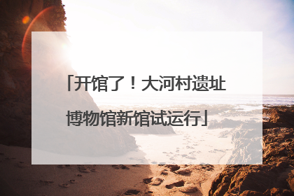 开馆了！大河村遗址博物馆新馆试运行