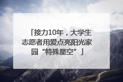 接力10年，大学生志愿者用爱点亮阳光家园“特殊星空”