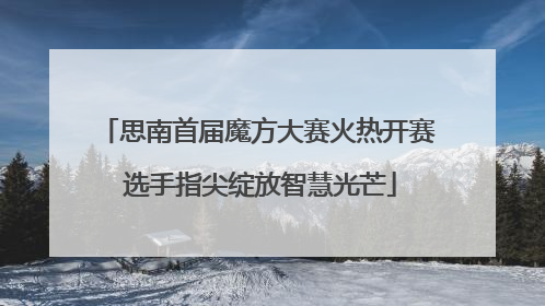 思南首届魔方大赛火热开赛 选手指尖绽放智慧光芒