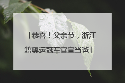 恭喜！父亲节，浙江籍奥运冠军官宣当爸