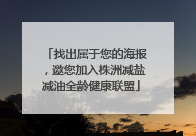 找出属于您的海报，邀您加入株洲减盐减油全龄健康联盟