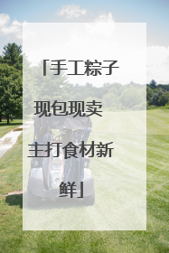 手工粽子现包现卖 主打食材新鲜