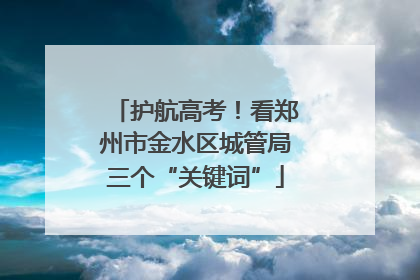 护航高考！看郑州市金水区城管局三个“关键词”