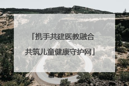 携手共建医教融合 共筑儿童健康守护网