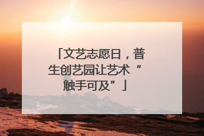 文艺志愿日，普生创艺园让艺术“触手可及”