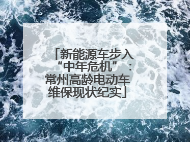 新能源车步入“中年危机”：常州高龄电动车维保现状纪实