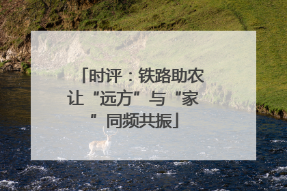 时评：铁路助农让“远方”与“家”同频共振