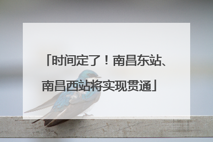 时间定了！南昌东站、南昌西站将实现贯通