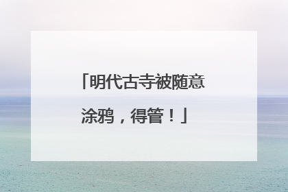明代古寺被随意涂鸦，得管！