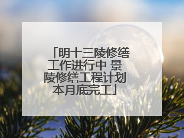 明十三陵修缮工作进行中 景陵修缮工程计划本月底完工