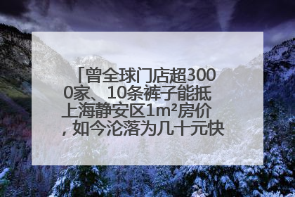 曾全球门店超3000家、10条裤子能抵上海静安区1m²房价，如今沦落为几十元快消品 真维斯，明天的太阳从哪里升起？