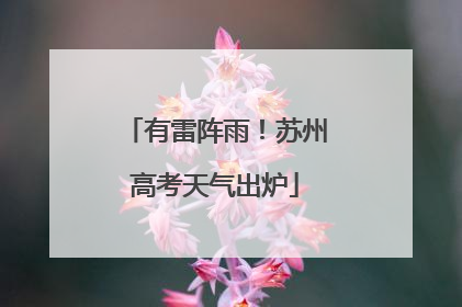 有雷阵雨！苏州高考天气出炉