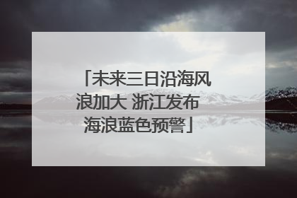 未来三日沿海风浪加大 浙江发布海浪蓝色预警