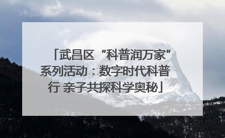 武昌区“科普润万家”系列活动：数字时代科普行 亲子共探科学奥秘