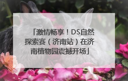 激情畅享!DS自然探索赛(济南站)在济南植物园震撼开场