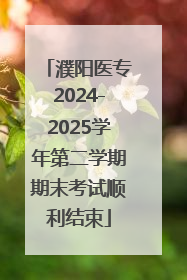 濮阳医专2024-2025学年第二学期期末考试顺利结束