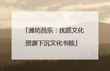 潍坊昌乐：优质文化资源下沉文化书院