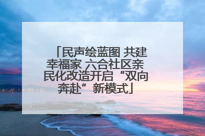 民声绘蓝图 共建幸福家 六合社区亲民化改造开启“双向奔赴”新模式