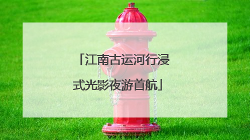 江南古运河行浸式光影夜游首航