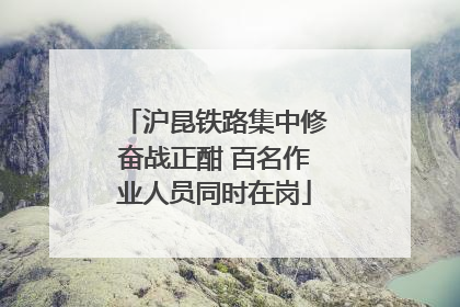 沪昆铁路集中修奋战正酣 百名作业人员同时在岗