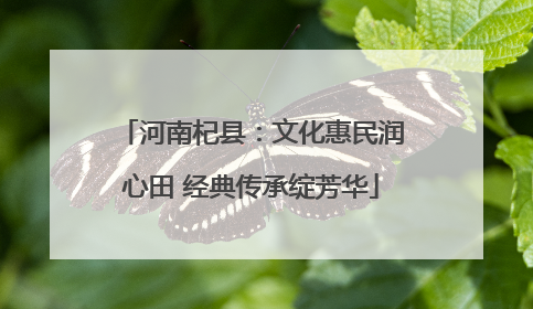河南杞县：文化惠民润心田 经典传承绽芳华