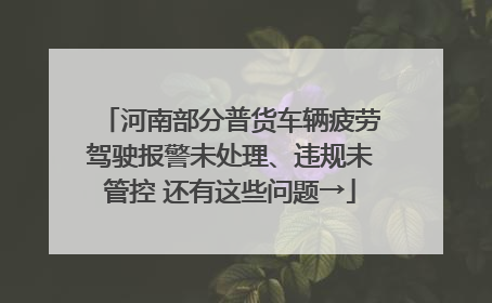 河南部分普货车辆疲劳驾驶报警未处理、违规未管控 还有这些问题→