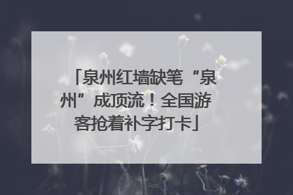 泉州红墙缺笔“泉州”成顶流！全国游客抢着补字打卡